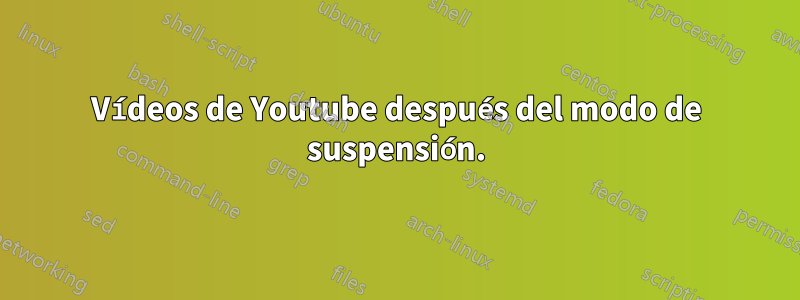 Vídeos de Youtube después del modo de suspensión.