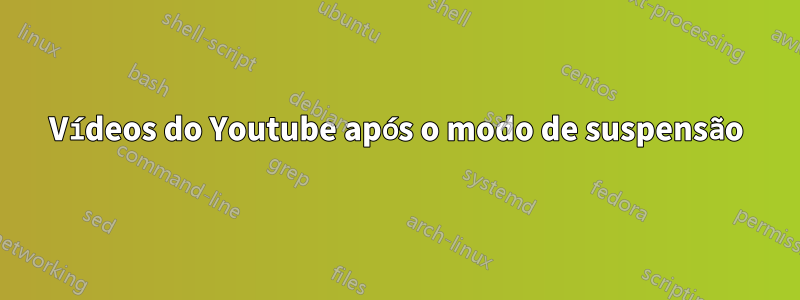 Vídeos do Youtube após o modo de suspensão