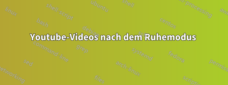 Youtube-Videos nach dem Ruhemodus