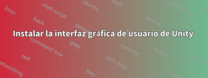 Instalar la interfaz gráfica de usuario de Unity