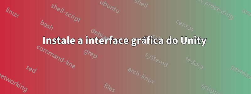 Instale a interface gráfica do Unity