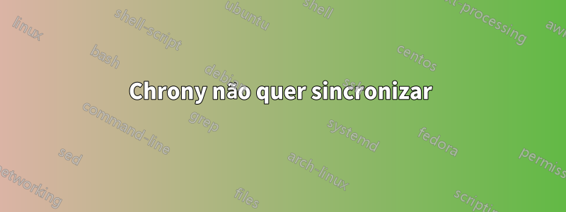 Chrony não quer sincronizar