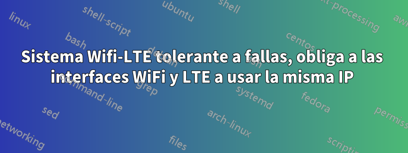 Sistema Wifi-LTE tolerante a fallas, obliga a las interfaces WiFi y LTE a usar la misma IP