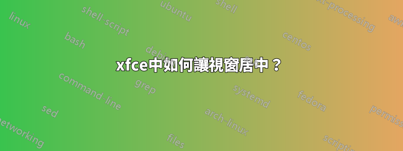 xfce中如何讓視窗居中？