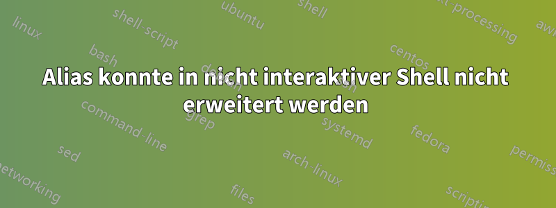 Alias ​​konnte in nicht interaktiver Shell nicht erweitert werden