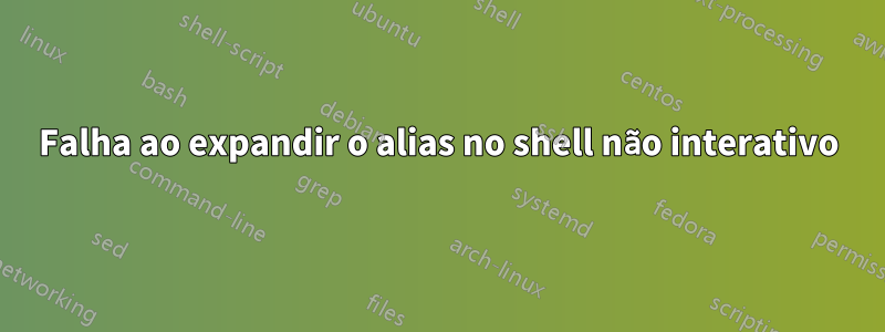 Falha ao expandir o alias no shell não interativo