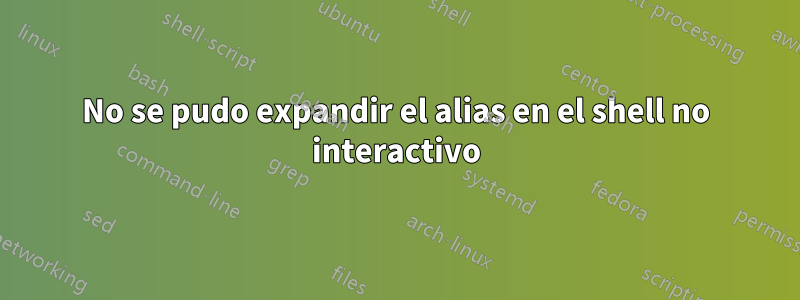 No se pudo expandir el alias en el shell no interactivo