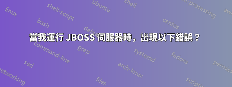 當我運行 JBOSS 伺服器時，出現以下錯誤？