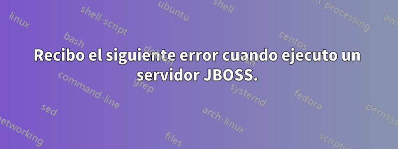 Recibo el siguiente error cuando ejecuto un servidor JBOSS.