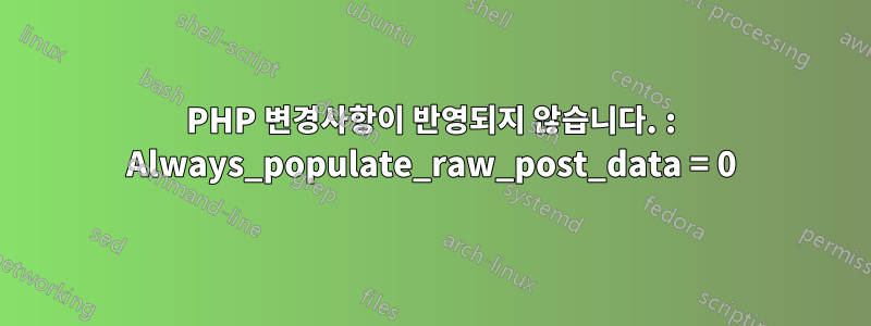 PHP 변경사항이 반영되지 않습니다. : Always_populate_raw_post_data = 0