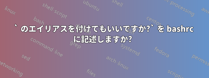 ` のエイリアスを付けてもいいですか?` を bashrc に記述しますか? 