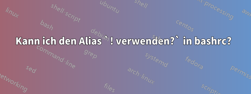 Kann ich den Alias ​​`! verwenden?` in bashrc? 