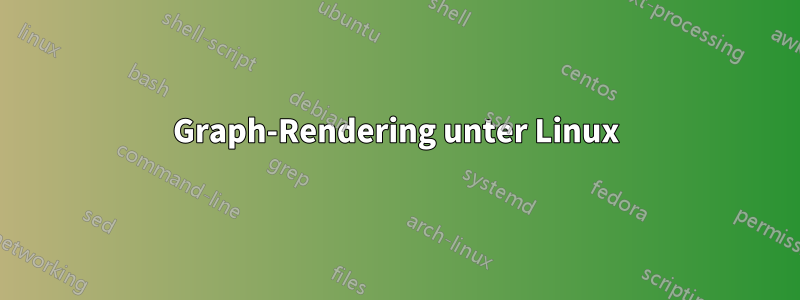 Graph-Rendering unter Linux