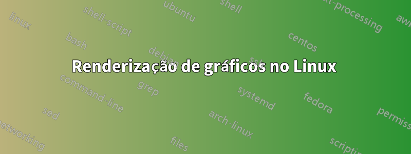 Renderização de gráficos no Linux