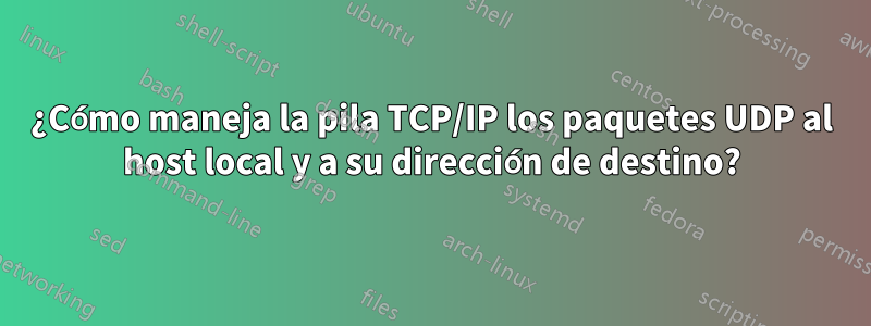 ¿Cómo maneja la pila TCP/IP los paquetes UDP al host local y a su dirección de destino?