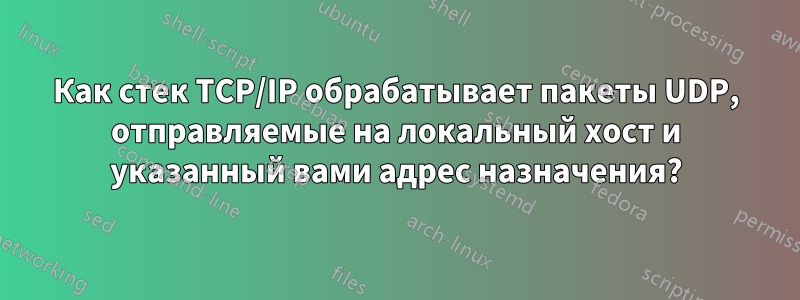 Как стек TCP/IP обрабатывает пакеты UDP, отправляемые на локальный хост и указанный вами адрес назначения?