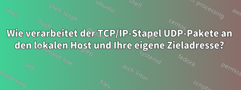 Wie verarbeitet der TCP/IP-Stapel UDP-Pakete an den lokalen Host und Ihre eigene Zieladresse?