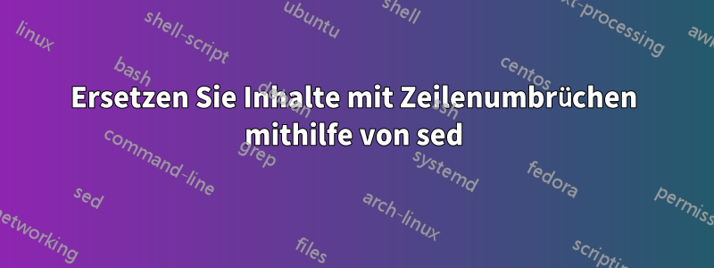 Ersetzen Sie Inhalte mit Zeilenumbrüchen mithilfe von sed