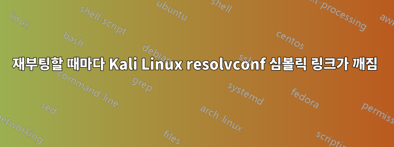 재부팅할 때마다 Kali Linux resolvconf 심볼릭 링크가 깨짐