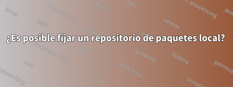 ¿Es posible fijar un repositorio de paquetes local?