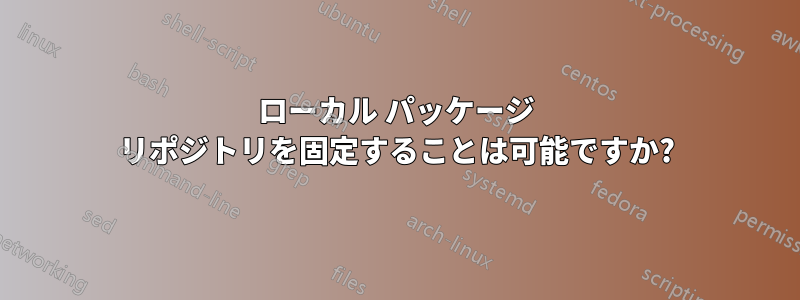 ローカル パッケージ リポジトリを固定することは可能ですか?