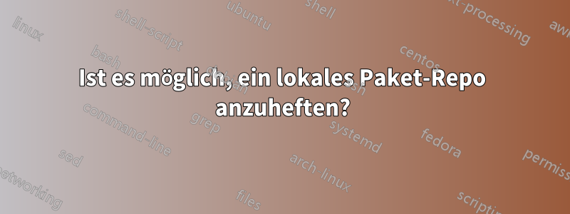 Ist es möglich, ein lokales Paket-Repo anzuheften?