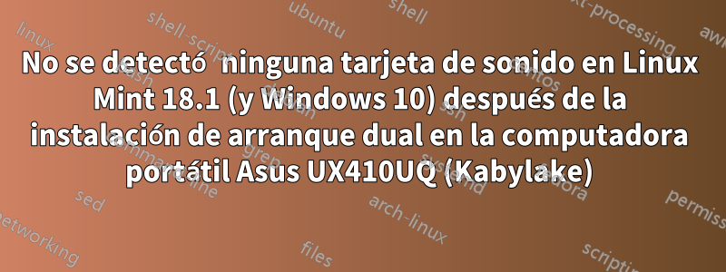 No se detectó ninguna tarjeta de sonido en Linux Mint 18.1 (y Windows 10) después de la instalación de arranque dual en la computadora portátil Asus UX410UQ (Kabylake)