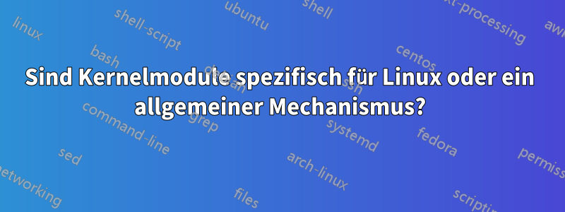 Sind Kernelmodule spezifisch für Linux oder ein allgemeiner Mechanismus?