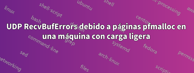 UDP RecvBufErrors debido a páginas pfmalloc en una máquina con carga ligera