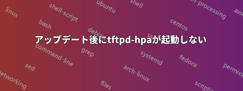 アップデート後にtftpd-hpaが起動しない