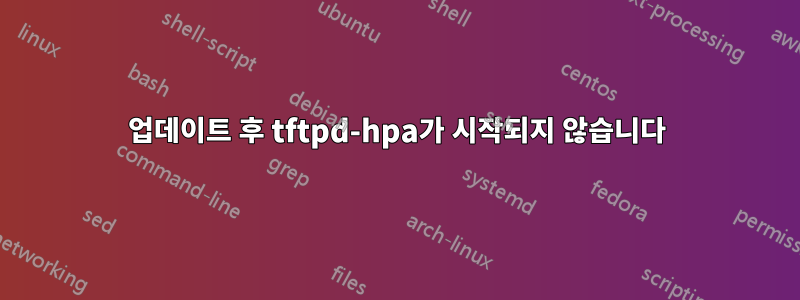 업데이트 후 tftpd-hpa가 시작되지 않습니다