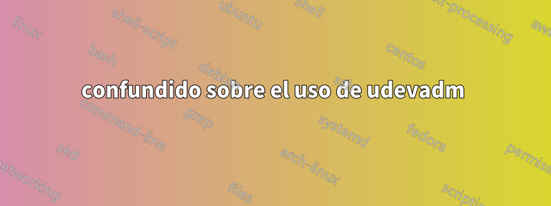 confundido sobre el uso de udevadm