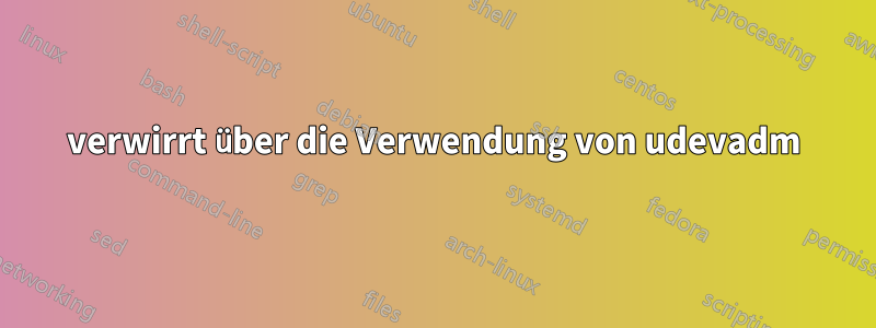 verwirrt über die Verwendung von udevadm