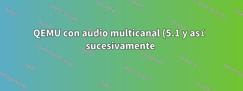 QEMU con audio multicanal (5.1 y así sucesivamente)