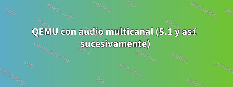 QEMU con audio multicanal (5.1 y así sucesivamente)