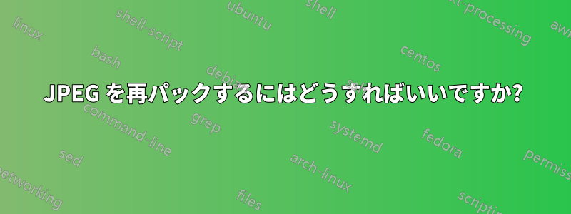 JPEG を再パックするにはどうすればいいですか?