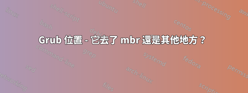 Grub 位置 - 它去了 mbr 還是其他地方？