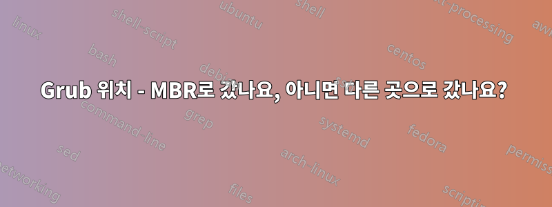 Grub 위치 - MBR로 갔나요, 아니면 다른 곳으로 갔나요?
