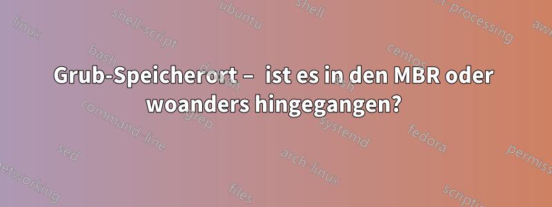 Grub-Speicherort – ist es in den MBR oder woanders hingegangen?