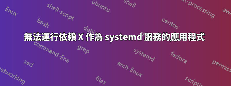 無法運行依賴 X 作為 systemd 服務的應用程式