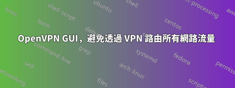 OpenVPN GUI，避免透過 VPN 路由所有網路流量