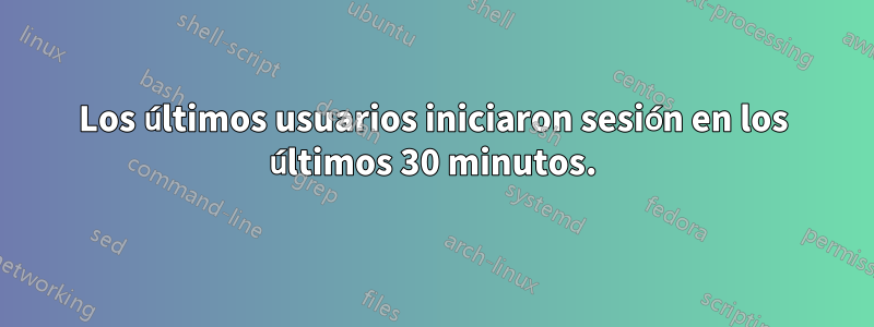 Los últimos usuarios iniciaron sesión en los últimos 30 minutos.
