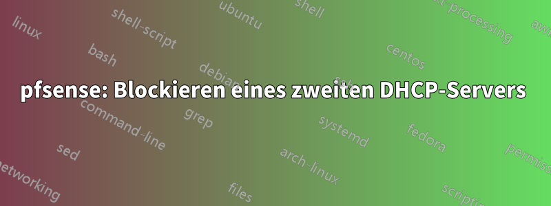 pfsense: Blockieren eines zweiten DHCP-Servers