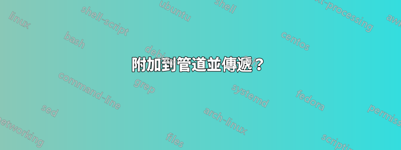 附加到管道並傳遞？