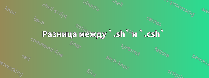 Разница между `.sh` и `.csh`