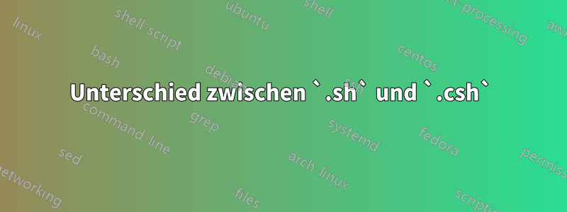 Unterschied zwischen `.sh` und `.csh`