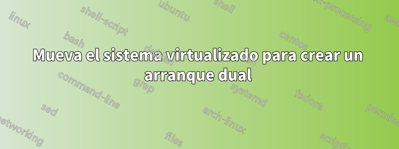 Mueva el sistema virtualizado para crear un arranque dual
