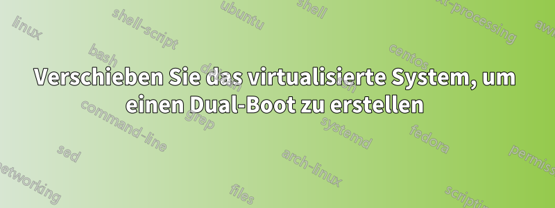 Verschieben Sie das virtualisierte System, um einen Dual-Boot zu erstellen