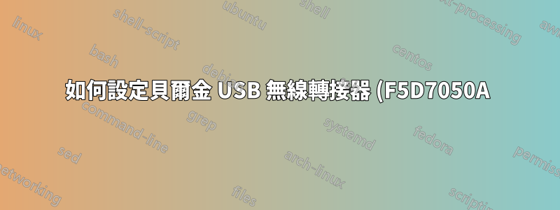 如何設定貝爾金 USB 無線轉接器 (F5D7050A)? (Linux Mint 18.1 Xfce)