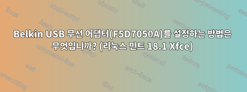 Belkin USB 무선 어댑터(F5D7050A)를 설정하는 방법은 무엇입니까? (리눅스 민트 18.1 Xfce)